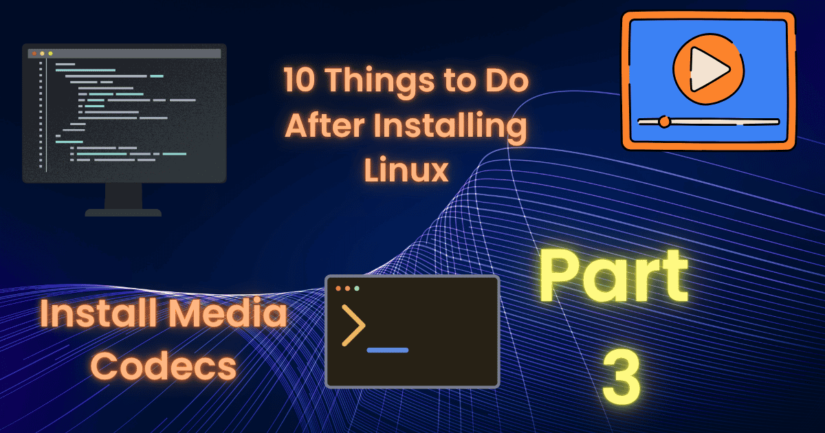 10 Things to Do After installing Linux (Coming From a different OS) Part 3: Install Media Codecs
