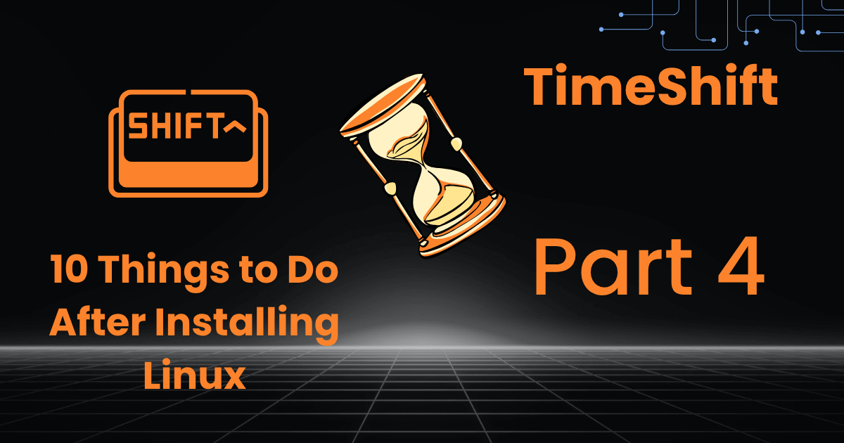 10 Things to Do After installing Linux (Coming From a different OS) Part 4: Set Up Timeshift