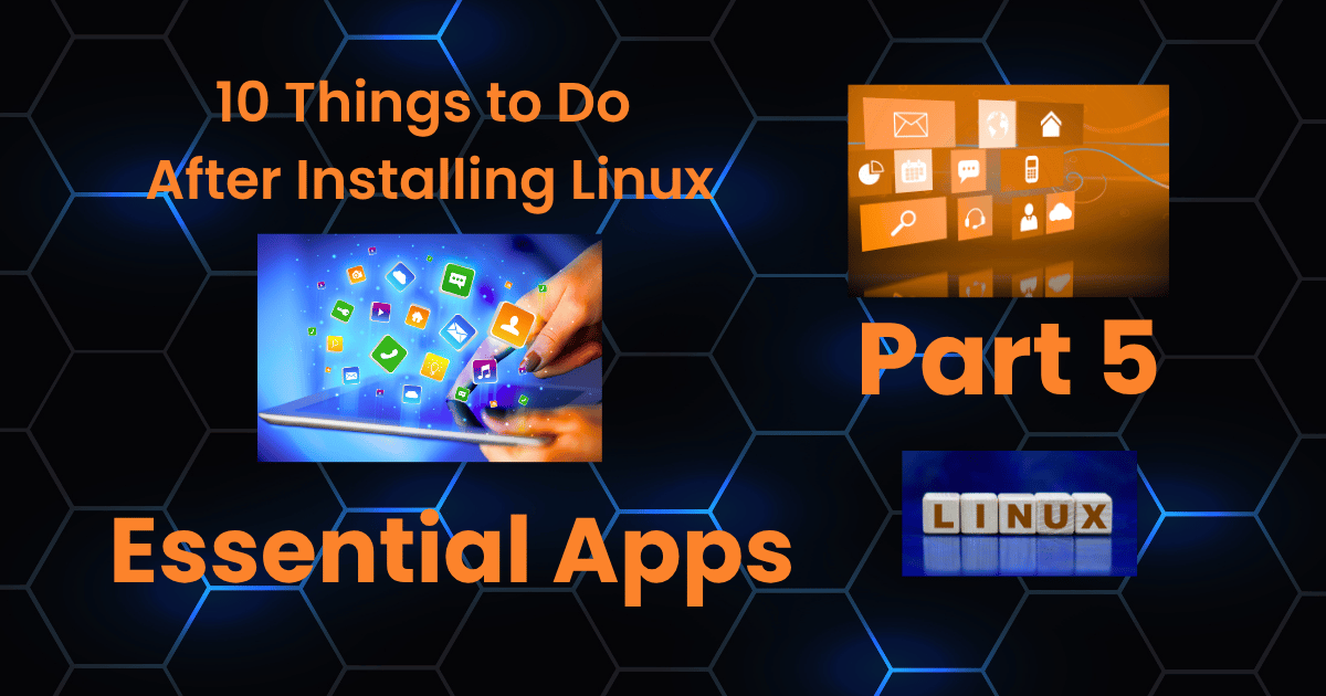 10 Things to Do After installing Linux (Coming From a different OS) Part 5: Install Essential Apps